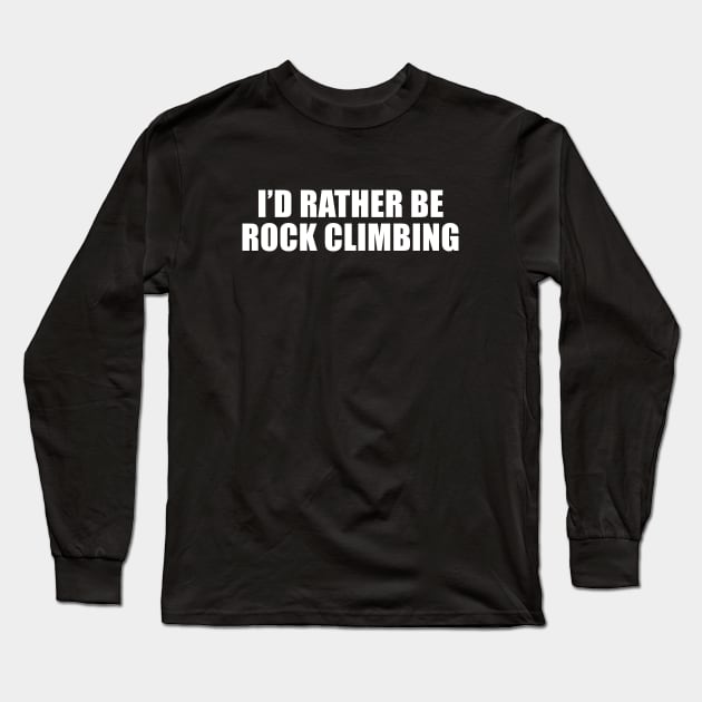 I'd Rather Be Rock Climbing Long Sleeve T-Shirt by sunima